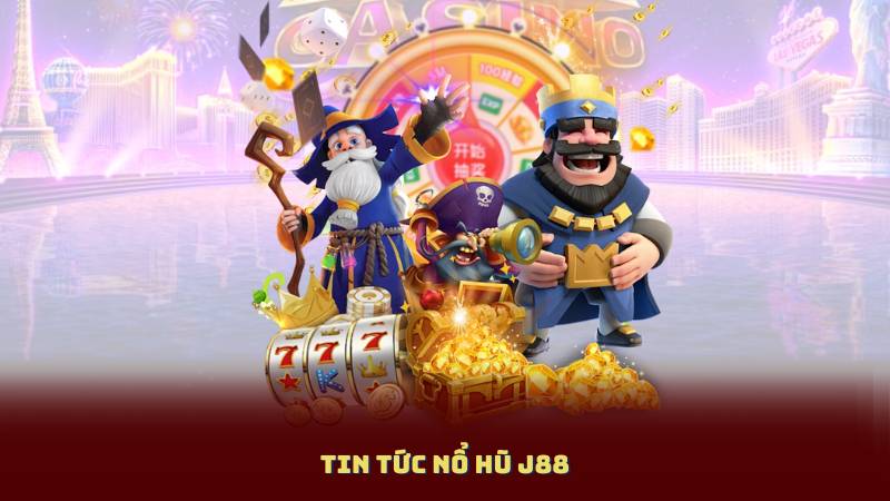 Tin Tức Nổ Hũ J88 – Cập Nhật Sự Kiện & Giải Thưởng Mới Nhất